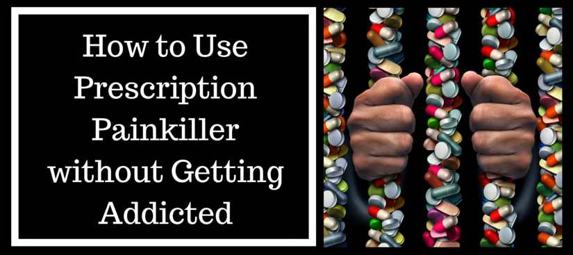 How to use prescription painkiller without getting addicted